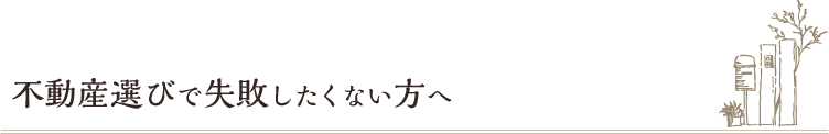 不動産選びで失敗したくない方へ